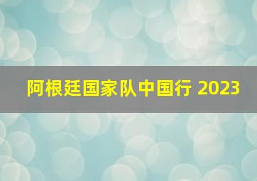 阿根廷国家队中国行 2023